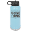 That is the Stupidest Fucking Thing I've Ever Heard - Laser Engraved Stainless Steel Drinkware - 2361 -