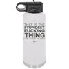That is the Stupidest Fucking Thing I've Ever Heard - Laser Engraved Stainless Steel Drinkware - 2361 -