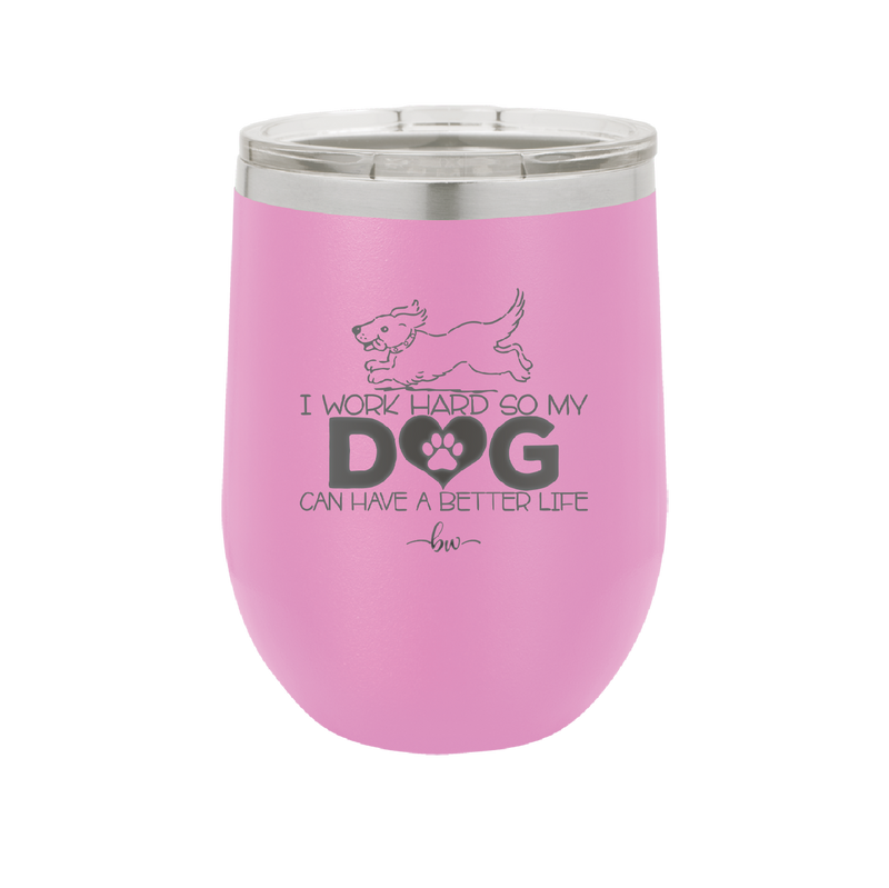 I Work Hard So My Dog Can Have a Better Life - Laser Engraved Stainless Steel Drinkware - 2367 -