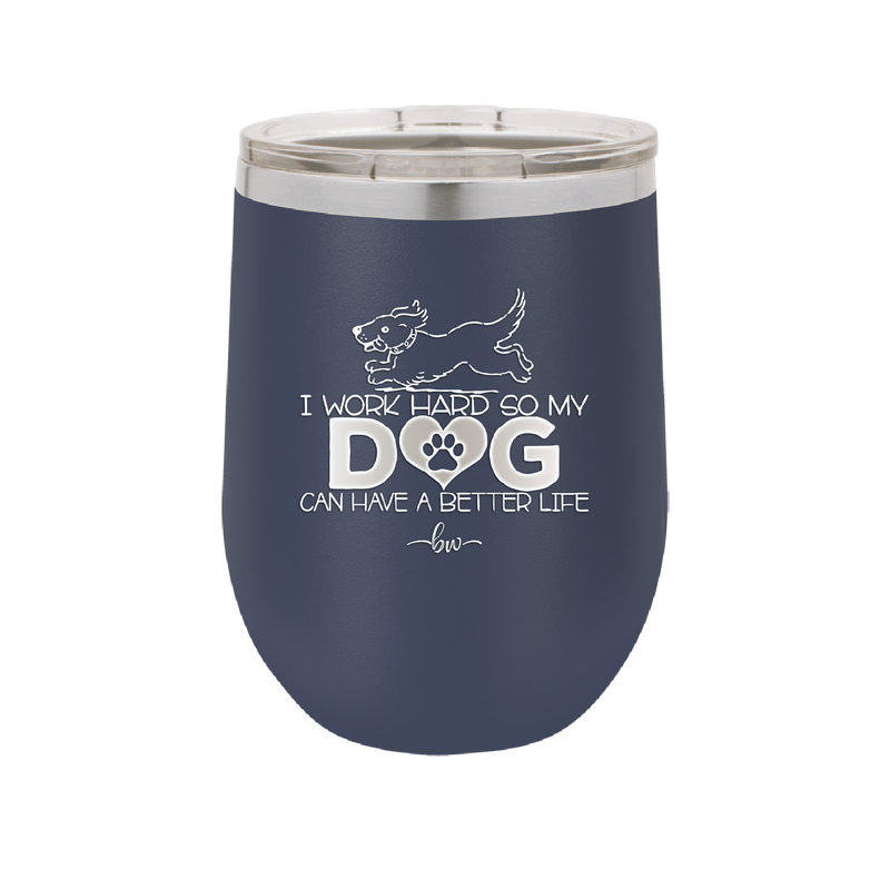 I Work Hard So My Dog Can Have a Better Life - Laser Engraved Stainless Steel Drinkware - 2367 -