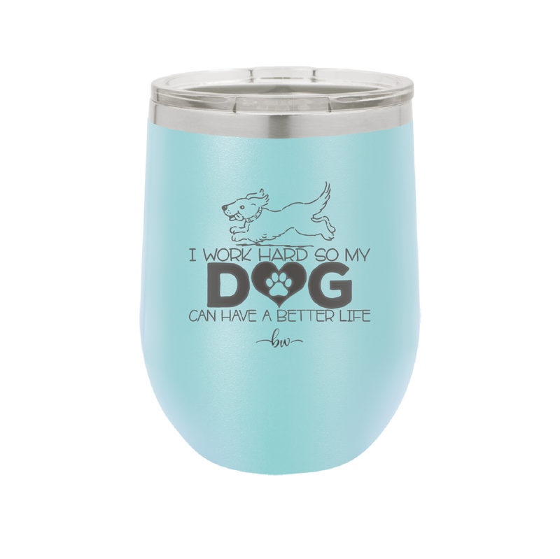 I Work Hard So My Dog Can Have a Better Life - Laser Engraved Stainless Steel Drinkware - 2367 -
