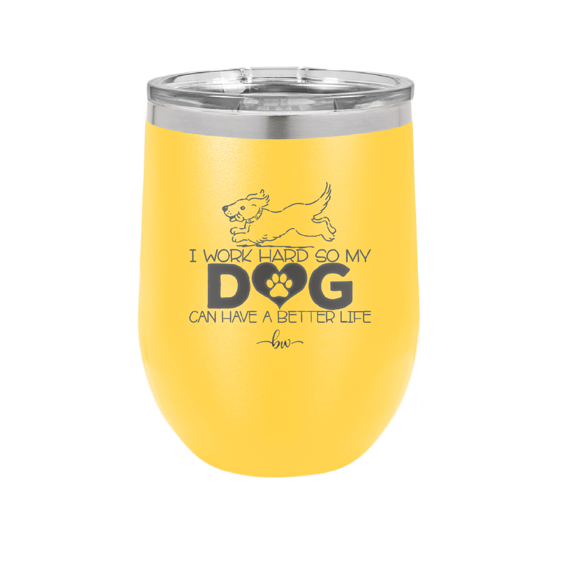 I Work Hard So My Dog Can Have a Better Life - Laser Engraved Stainless Steel Drinkware - 2367 -