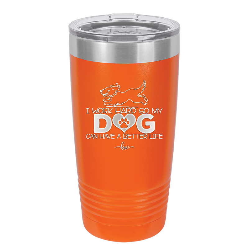 I Work Hard So My Dog Can Have a Better Life - Laser Engraved Stainless Steel Drinkware - 2367 -