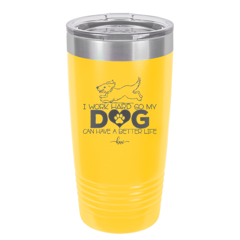 I Work Hard So My Dog Can Have a Better Life - Laser Engraved Stainless Steel Drinkware - 2367 -