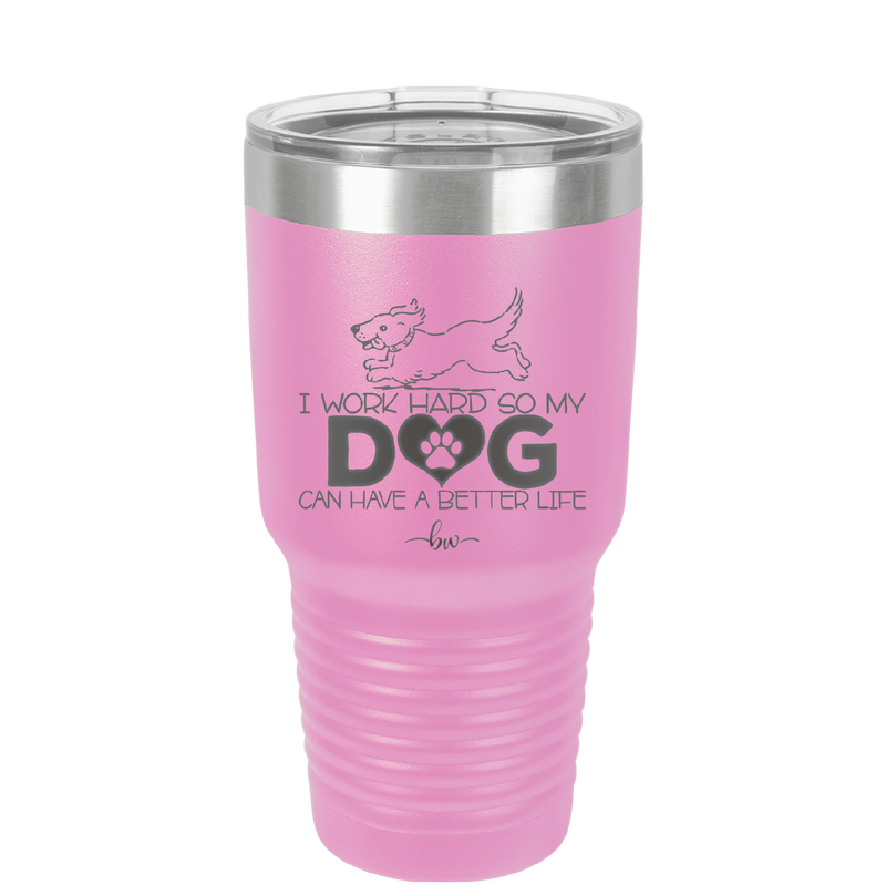 I Work Hard So My Dog Can Have a Better Life - Laser Engraved Stainless Steel Drinkware - 2367 -