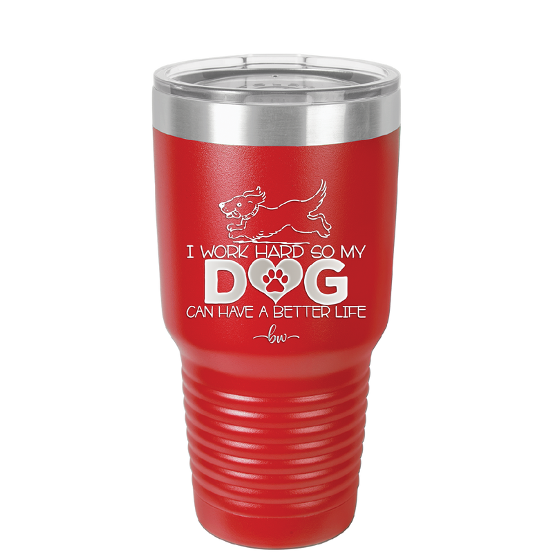 I Work Hard So My Dog Can Have a Better Life - Laser Engraved Stainless Steel Drinkware - 2367 -