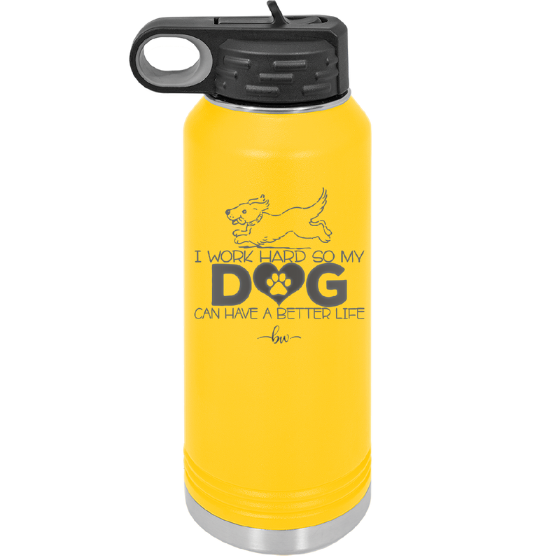 I Work Hard So My Dog Can Have a Better Life - Laser Engraved Stainless Steel Drinkware - 2367 -