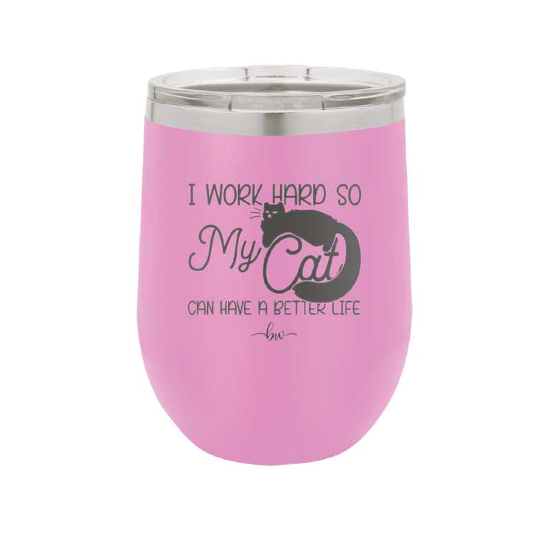 I Work Hard So My Cat Can Have a Better Life - Laser Engraved Stainless Steel Drinkware - 2368 -