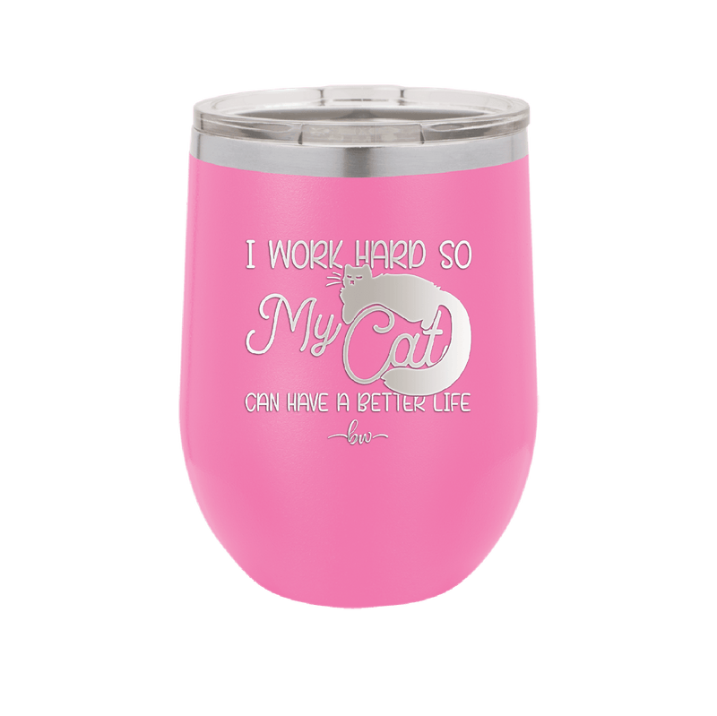 I Work Hard So My Cat Can Have a Better Life - Laser Engraved Stainless Steel Drinkware - 2368 -