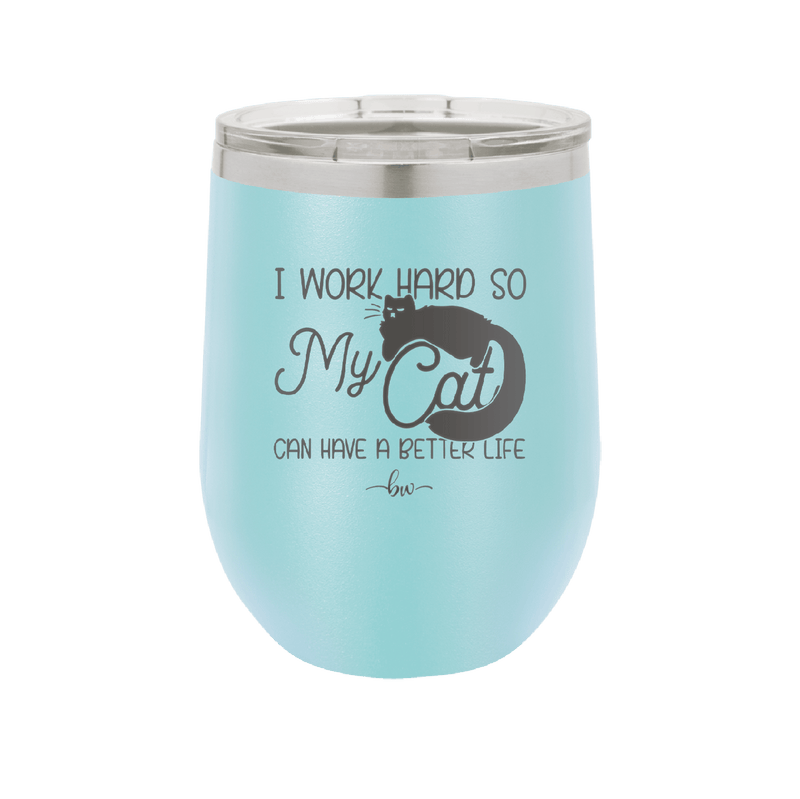 I Work Hard So My Cat Can Have a Better Life - Laser Engraved Stainless Steel Drinkware - 2368 -