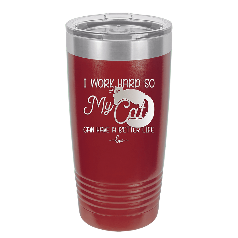 I Work Hard So My Cat Can Have a Better Life - Laser Engraved Stainless Steel Drinkware - 2368 -