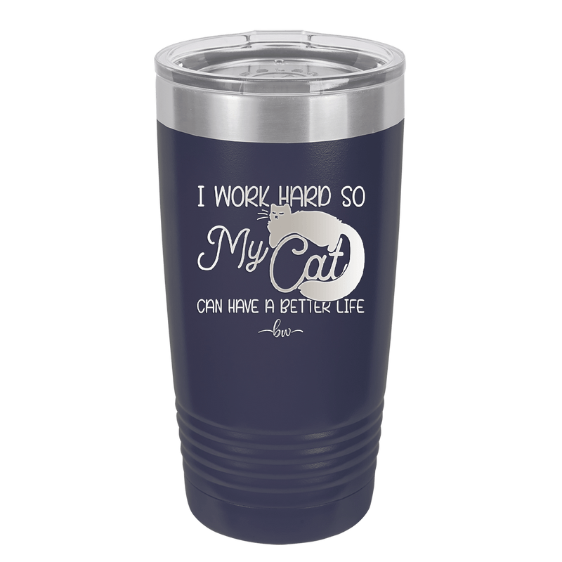 I Work Hard So My Cat Can Have a Better Life - Laser Engraved Stainless Steel Drinkware - 2368 -