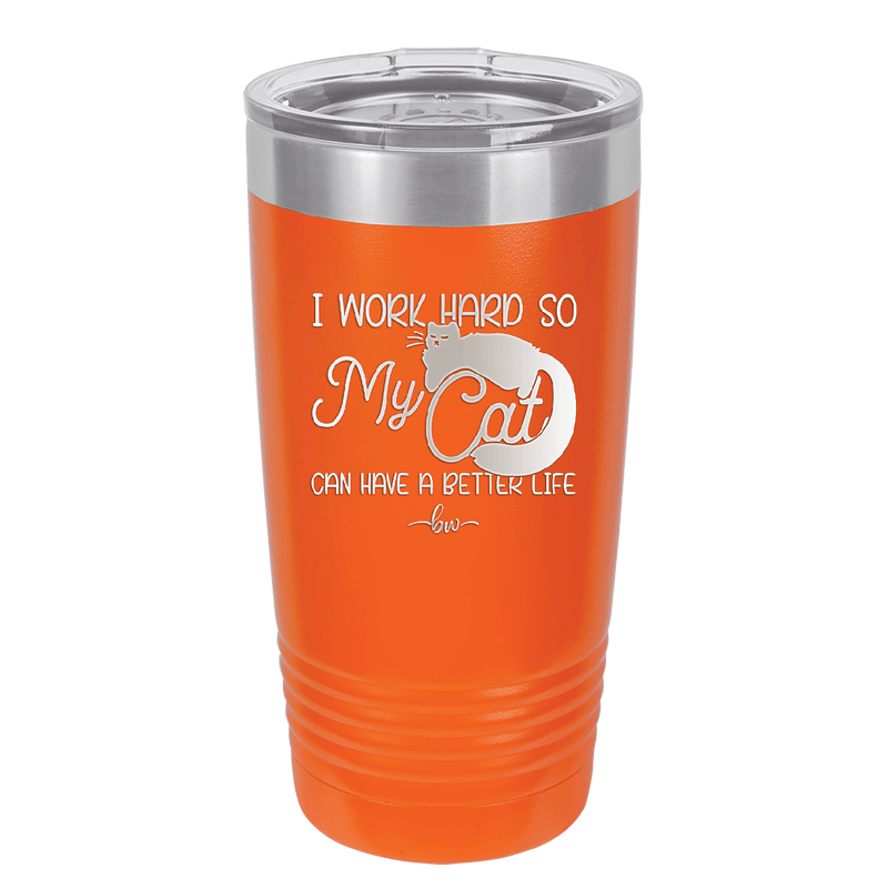 I Work Hard So My Cat Can Have a Better Life - Laser Engraved Stainless Steel Drinkware - 2368 -