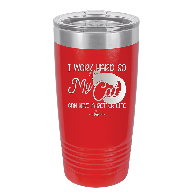 I Work Hard So My Cat Can Have a Better Life - Laser Engraved Stainless Steel Drinkware - 2368 -