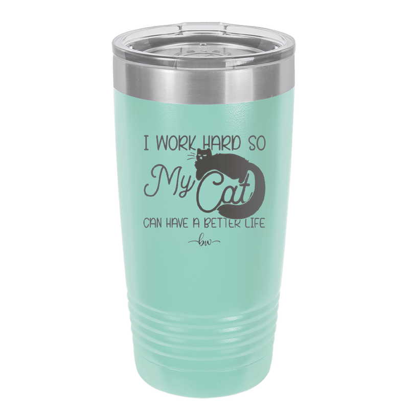 I Work Hard So My Cat Can Have a Better Life - Laser Engraved Stainless Steel Drinkware - 2368 -