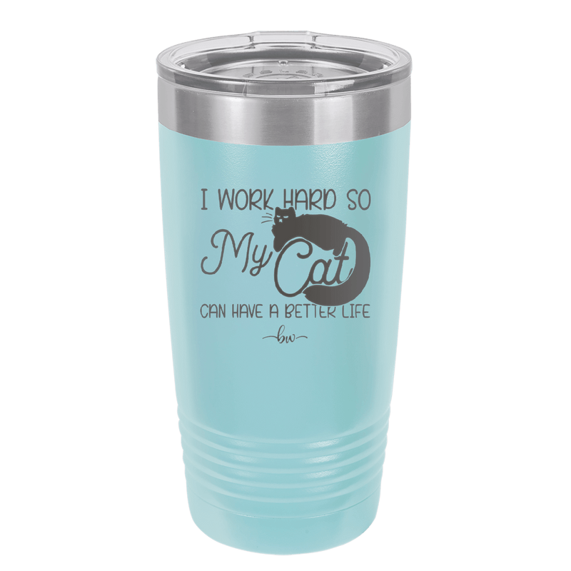 I Work Hard So My Cat Can Have a Better Life - Laser Engraved Stainless Steel Drinkware - 2368 -