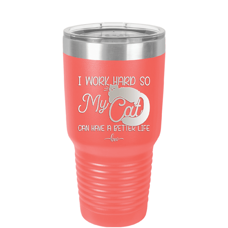 I Work Hard So My Cat Can Have a Better Life - Laser Engraved Stainless Steel Drinkware - 2368 -