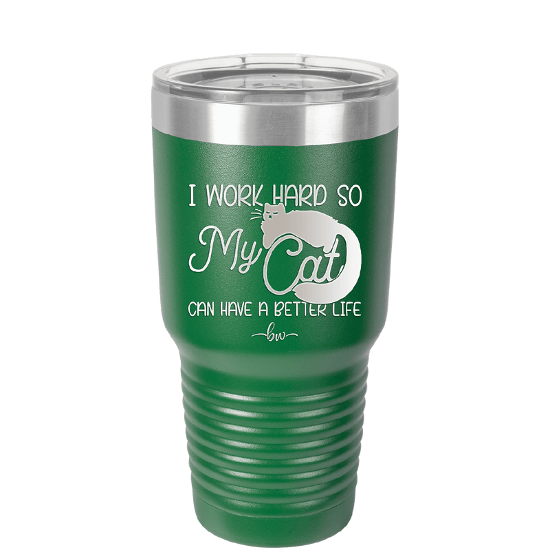 I Work Hard So My Cat Can Have a Better Life - Laser Engraved Stainless Steel Drinkware - 2368 -