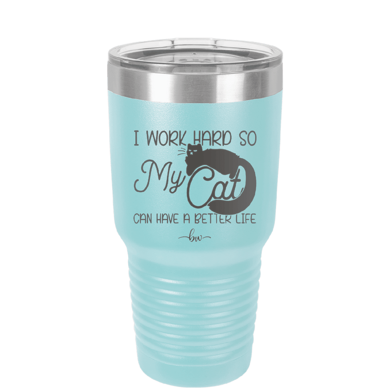 I Work Hard So My Cat Can Have a Better Life - Laser Engraved Stainless Steel Drinkware - 2368 -