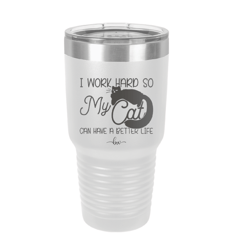 I Work Hard So My Cat Can Have a Better Life - Laser Engraved Stainless Steel Drinkware - 2368 -