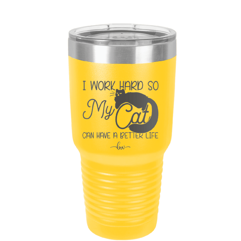 I Work Hard So My Cat Can Have a Better Life - Laser Engraved Stainless Steel Drinkware - 2368 -