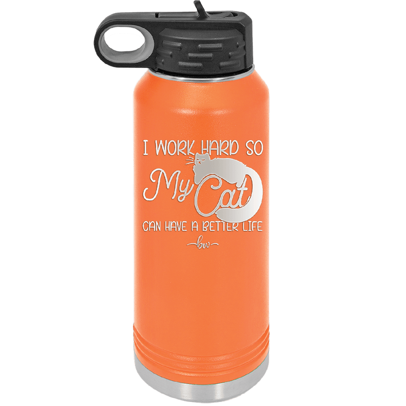I Work Hard So My Cat Can Have a Better Life - Laser Engraved Stainless Steel Drinkware - 2368 -