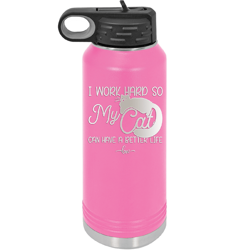 I Work Hard So My Cat Can Have a Better Life - Laser Engraved Stainless Steel Drinkware - 2368 -