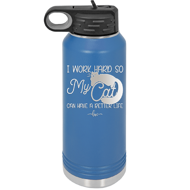 I Work Hard So My Cat Can Have a Better Life - Laser Engraved Stainless Steel Drinkware - 2368 -