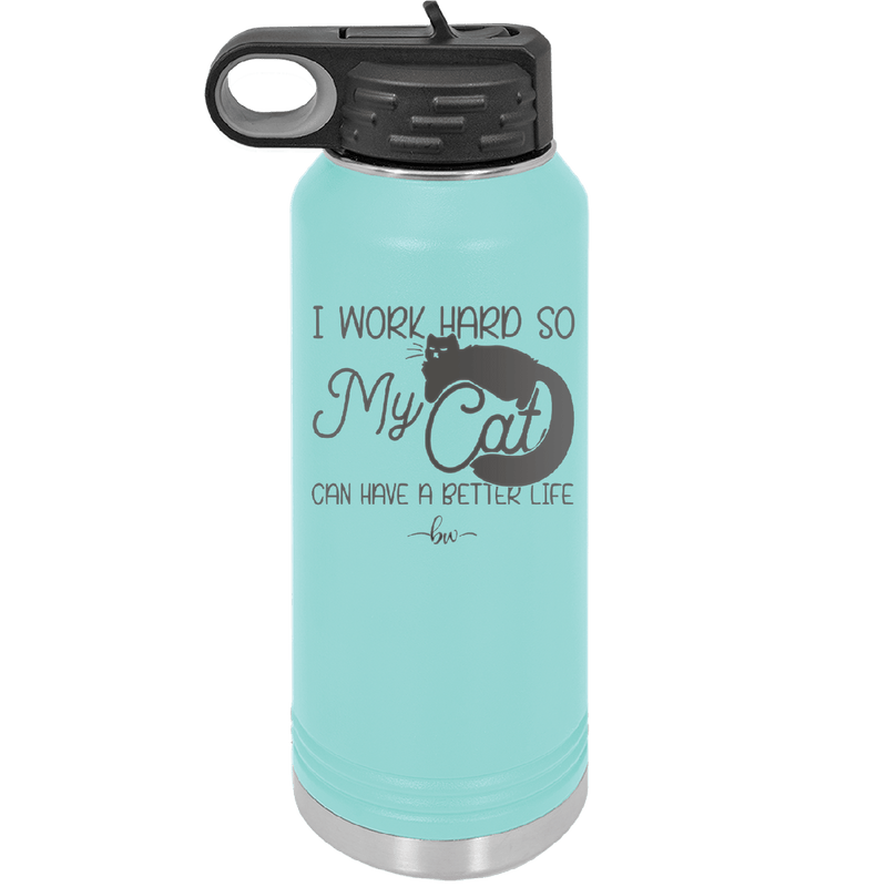I Work Hard So My Cat Can Have a Better Life - Laser Engraved Stainless Steel Drinkware - 2368 -