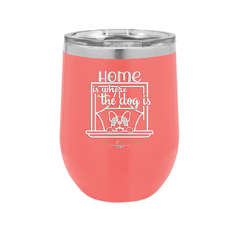 Home is Where the Dog is - Laser Engraved Stainless Steel Drinkware - 2369 -