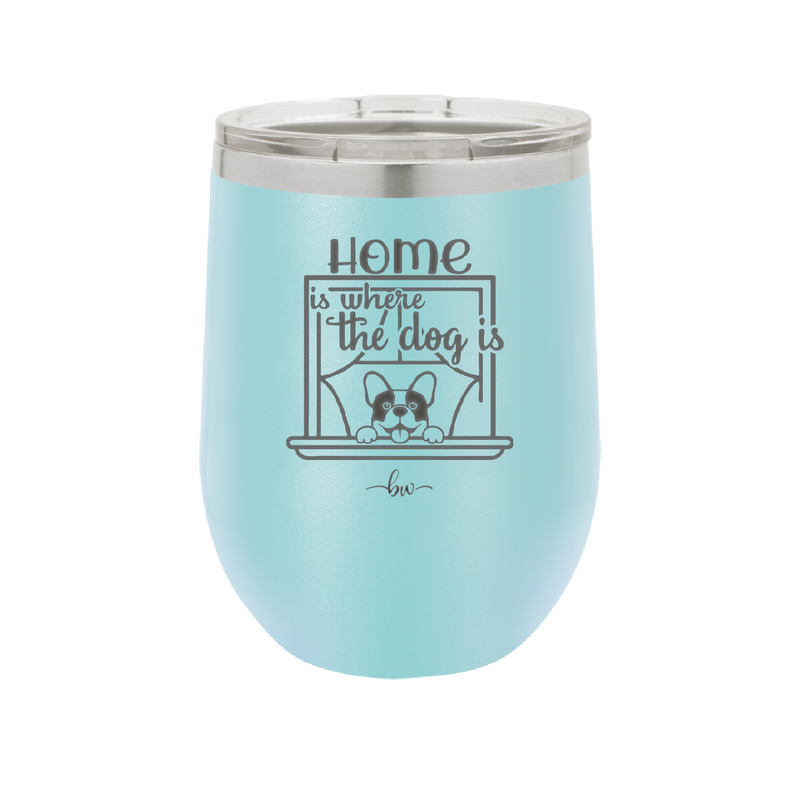 Home is Where the Dog is - Laser Engraved Stainless Steel Drinkware - 2369 -