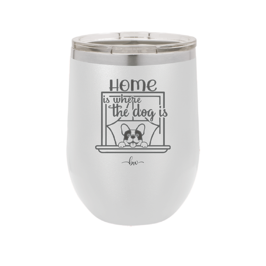 Home is Where the Dog is - Laser Engraved Stainless Steel Drinkware - 2369 -