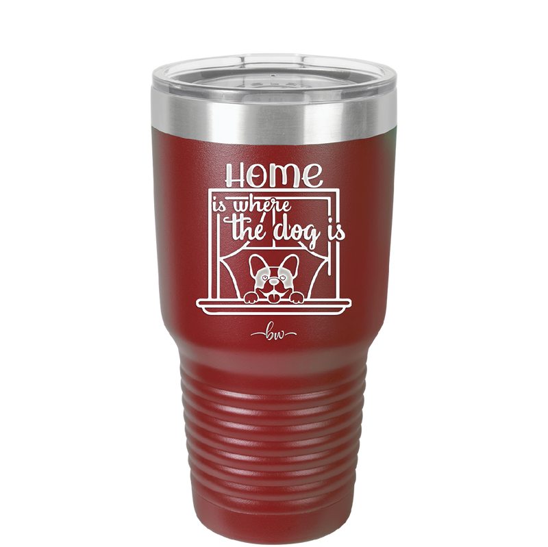 Home is Where the Dog is - Laser Engraved Stainless Steel Drinkware - 2369 -