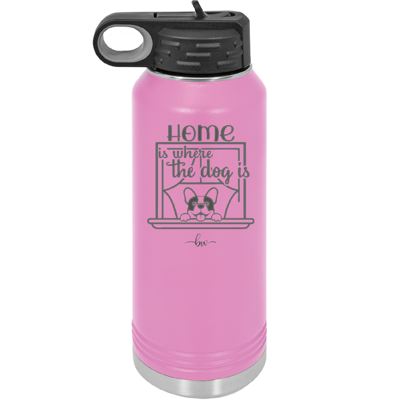 Home is Where the Dog is - Laser Engraved Stainless Steel Drinkware - 2369 -