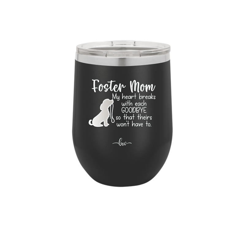 Foster Mom My Heart Breaks with Each Goodbye (Dog) - Laser Engraved Stainless Steel Drinkware - 2371 -