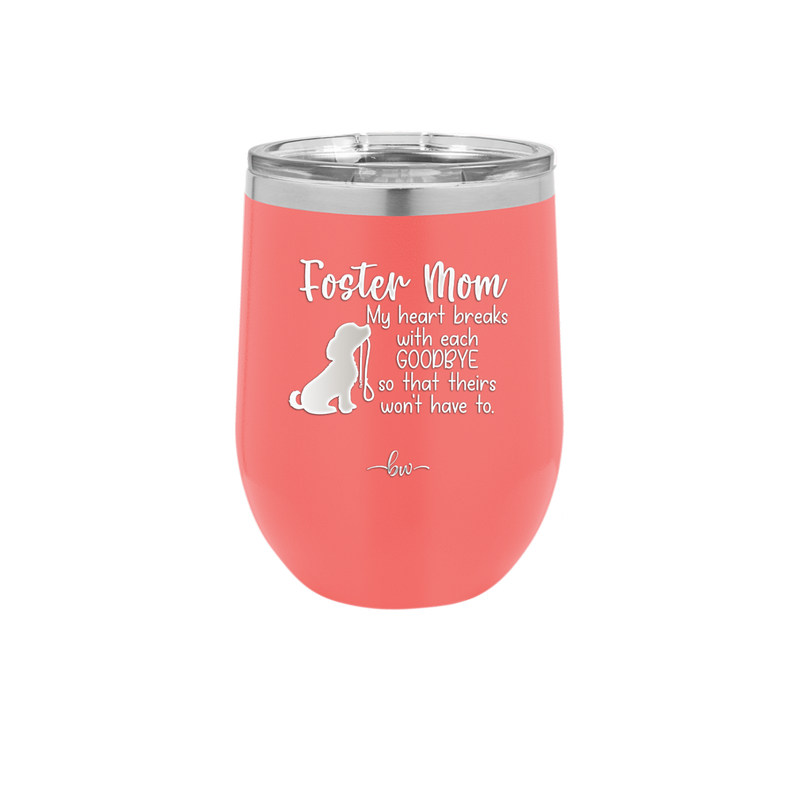 Foster Mom My Heart Breaks with Each Goodbye (Dog) - Laser Engraved Stainless Steel Drinkware - 2371 -