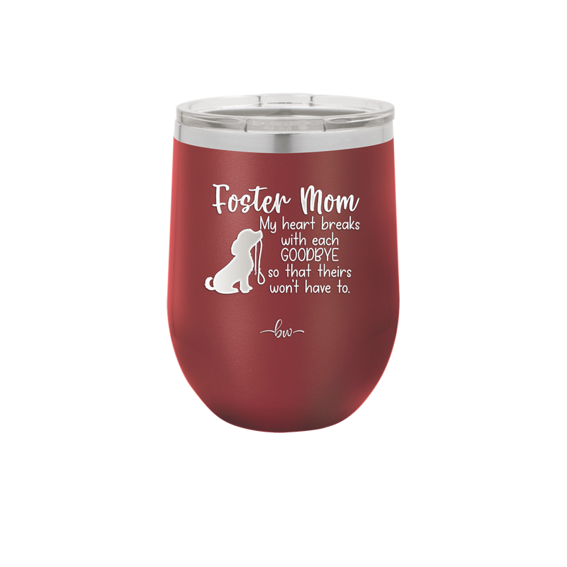 Foster Mom My Heart Breaks with Each Goodbye (Dog) - Laser Engraved Stainless Steel Drinkware - 2371 -