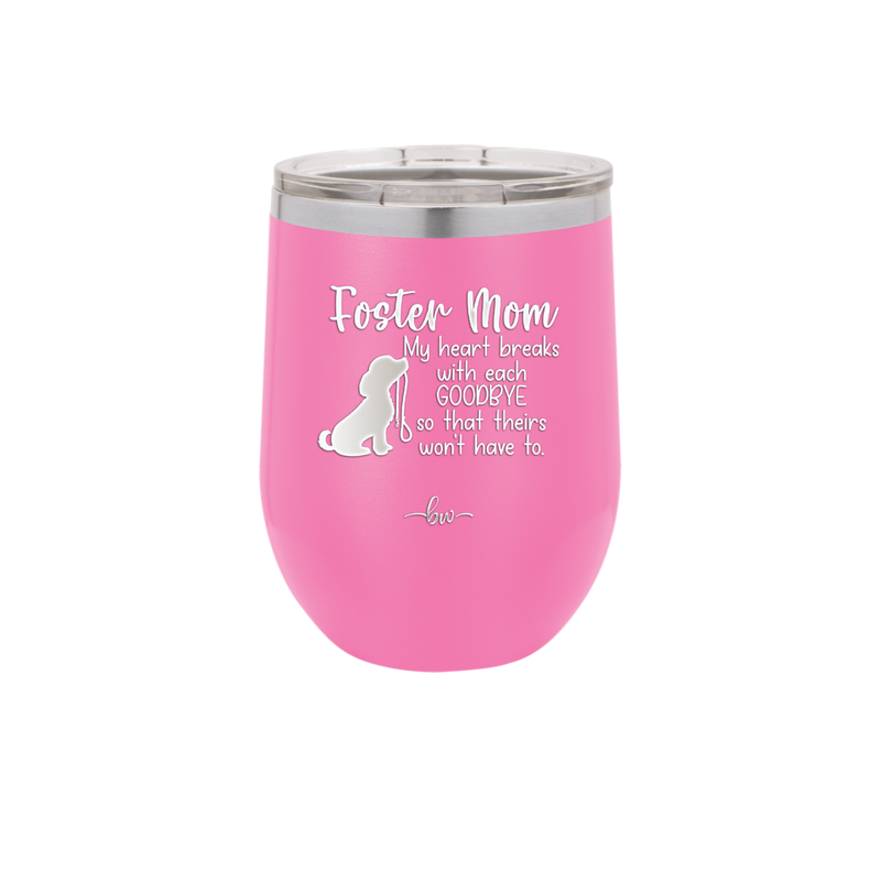 Foster Mom My Heart Breaks with Each Goodbye (Dog) - Laser Engraved Stainless Steel Drinkware - 2371 -
