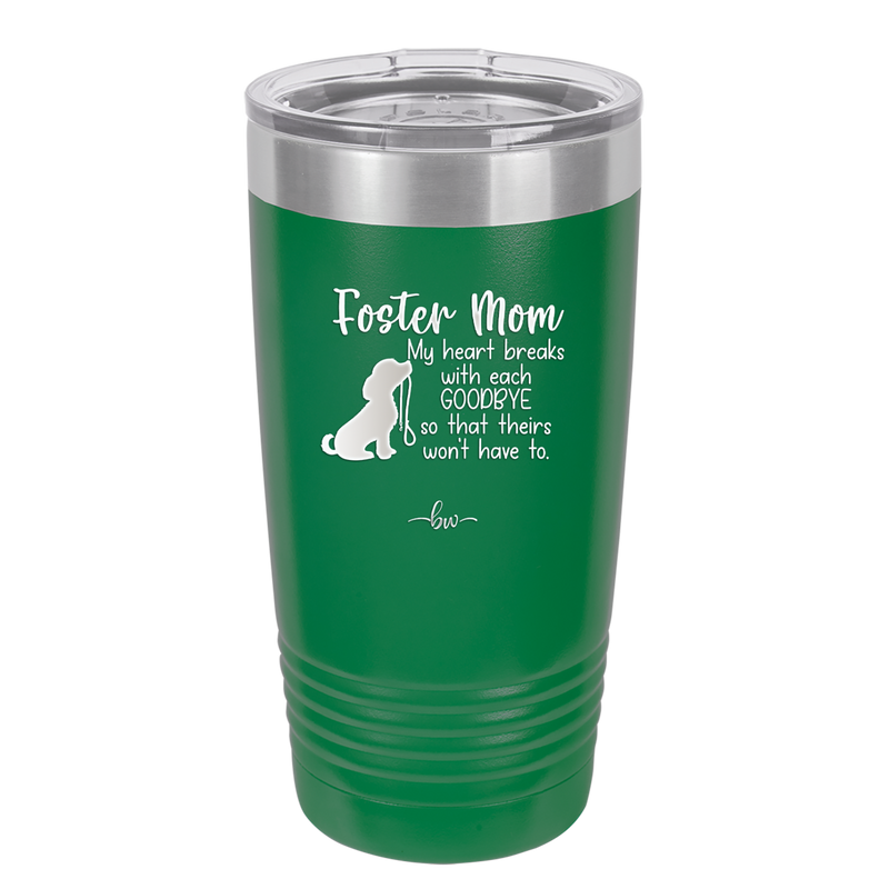 Foster Mom My Heart Breaks with Each Goodbye (Dog) - Laser Engraved Stainless Steel Drinkware - 2371 -