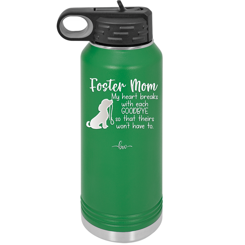Foster Mom My Heart Breaks with Each Goodbye (Dog) - Laser Engraved Stainless Steel Drinkware - 2371 -
