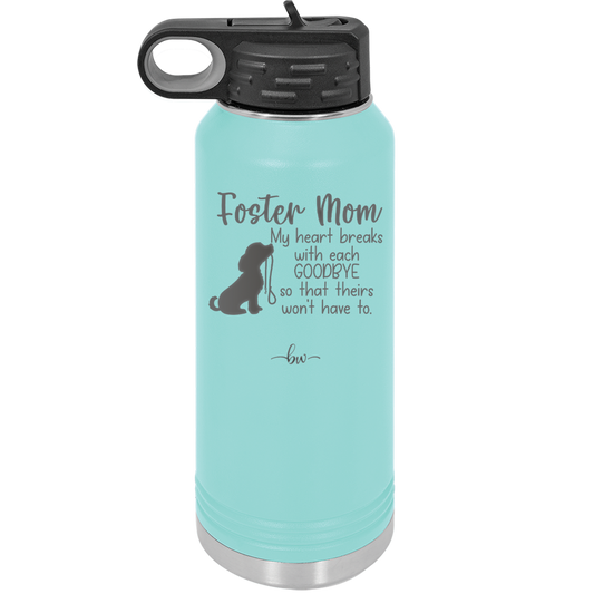 Foster Mom My Heart Breaks with Each Goodbye (Dog) - Laser Engraved Stainless Steel Drinkware - 2371 -