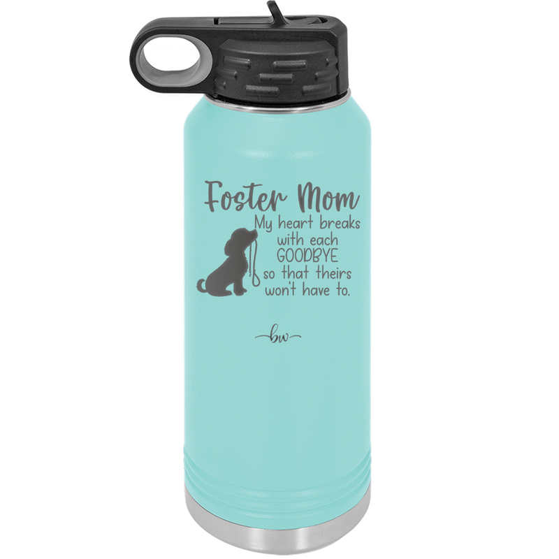 Foster Mom My Heart Breaks with Each Goodbye (Dog) - Laser Engraved Stainless Steel Drinkware - 2371 -