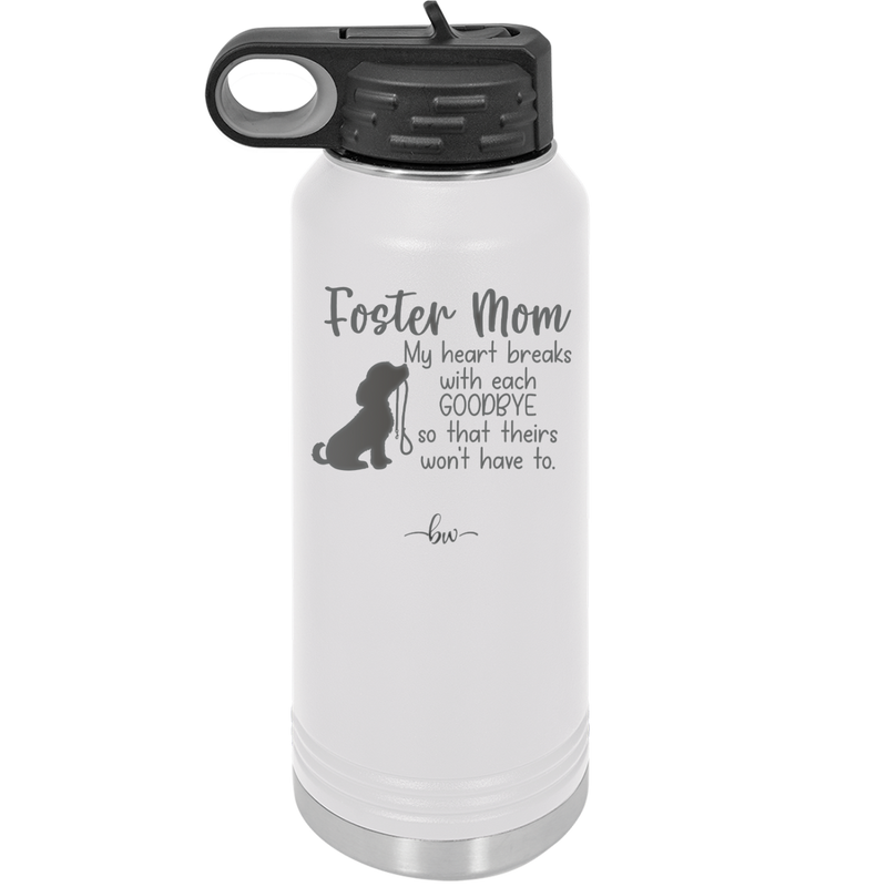 Foster Mom My Heart Breaks with Each Goodbye (Dog) - Laser Engraved Stainless Steel Drinkware - 2371 -