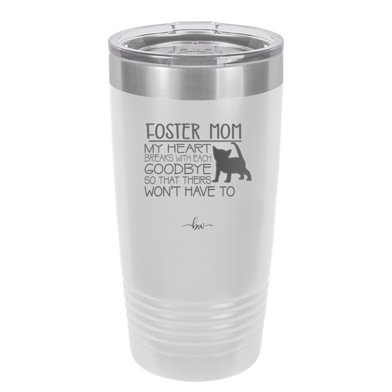 Foster Mom My Heart Breaks with Each Goodbye (Cat) - Laser Engraved Stainless Steel Drinkware - 2372 -