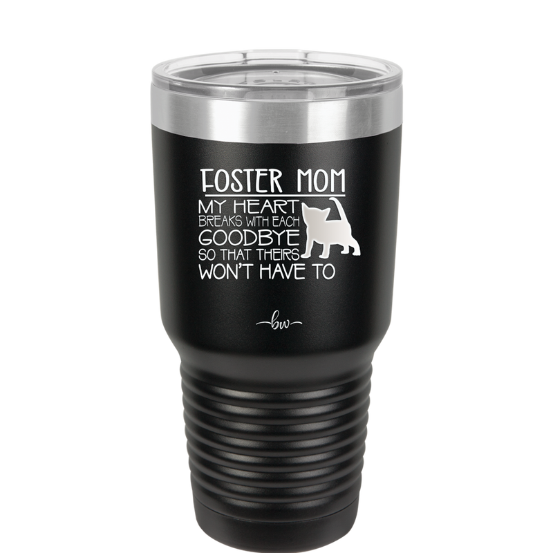 Foster Mom My Heart Breaks with Each Goodbye (Cat) - Laser Engraved Stainless Steel Drinkware - 2372 -