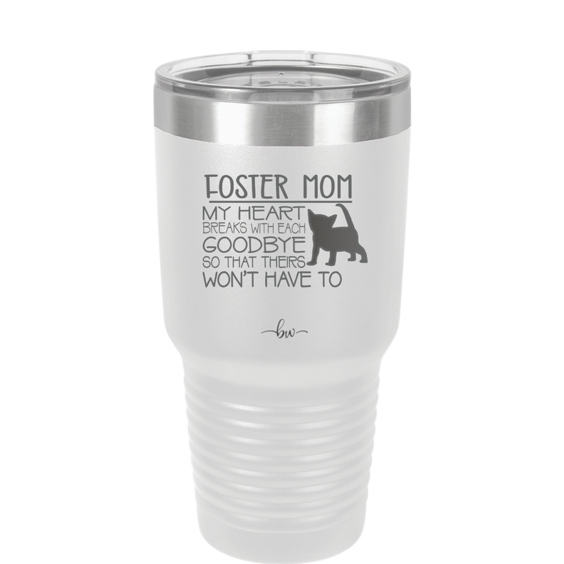 Foster Mom My Heart Breaks with Each Goodbye (Cat) - Laser Engraved Stainless Steel Drinkware - 2372 -