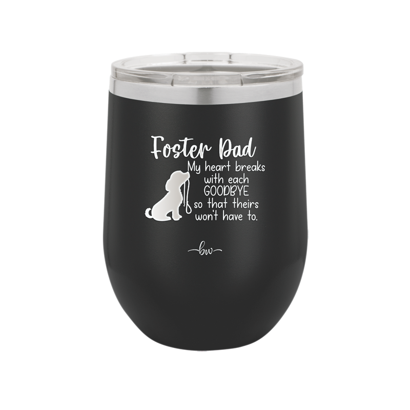 Foster Dad My Heart Breaks with Each Goodbye (Dog) - Laser Engraved Stainless Steel Drinkware - 2373 -