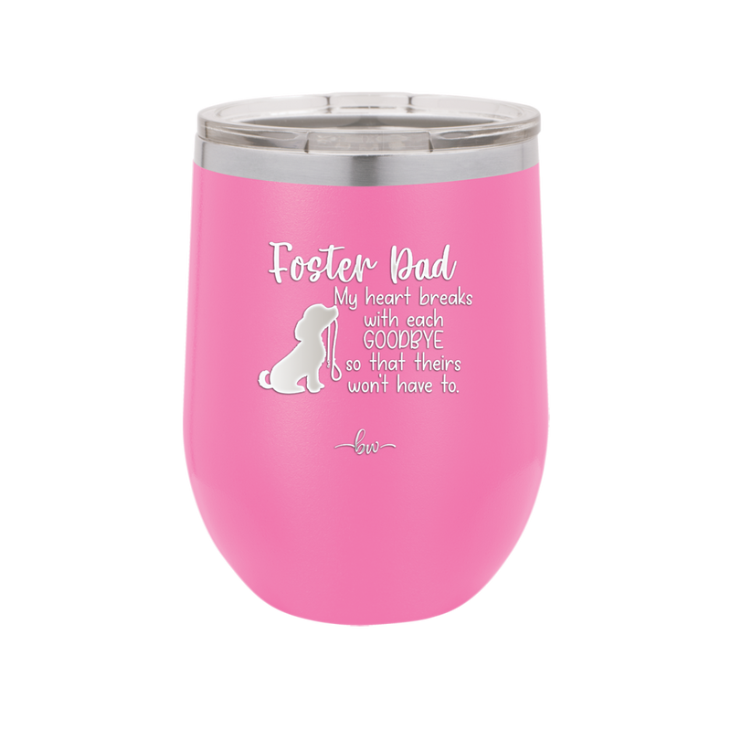Foster Dad My Heart Breaks with Each Goodbye (Dog) - Laser Engraved Stainless Steel Drinkware - 2373 -