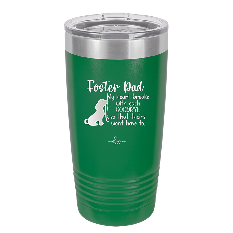 Foster Dad My Heart Breaks with Each Goodbye (Dog) - Laser Engraved Stainless Steel Drinkware - 2373 -