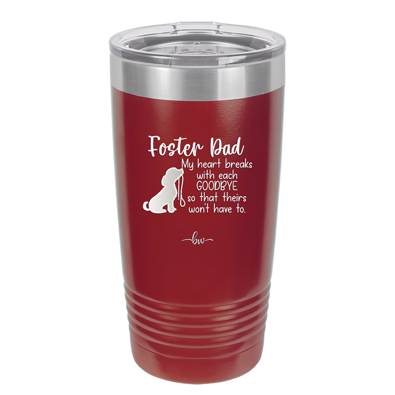 Foster Dad My Heart Breaks with Each Goodbye (Dog) - Laser Engraved Stainless Steel Drinkware - 2373 -